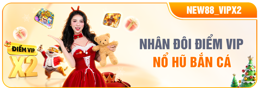NEW88 NHÂN ĐÔI ĐIỂM VIP - NỔ HŨ BẮN CÁ